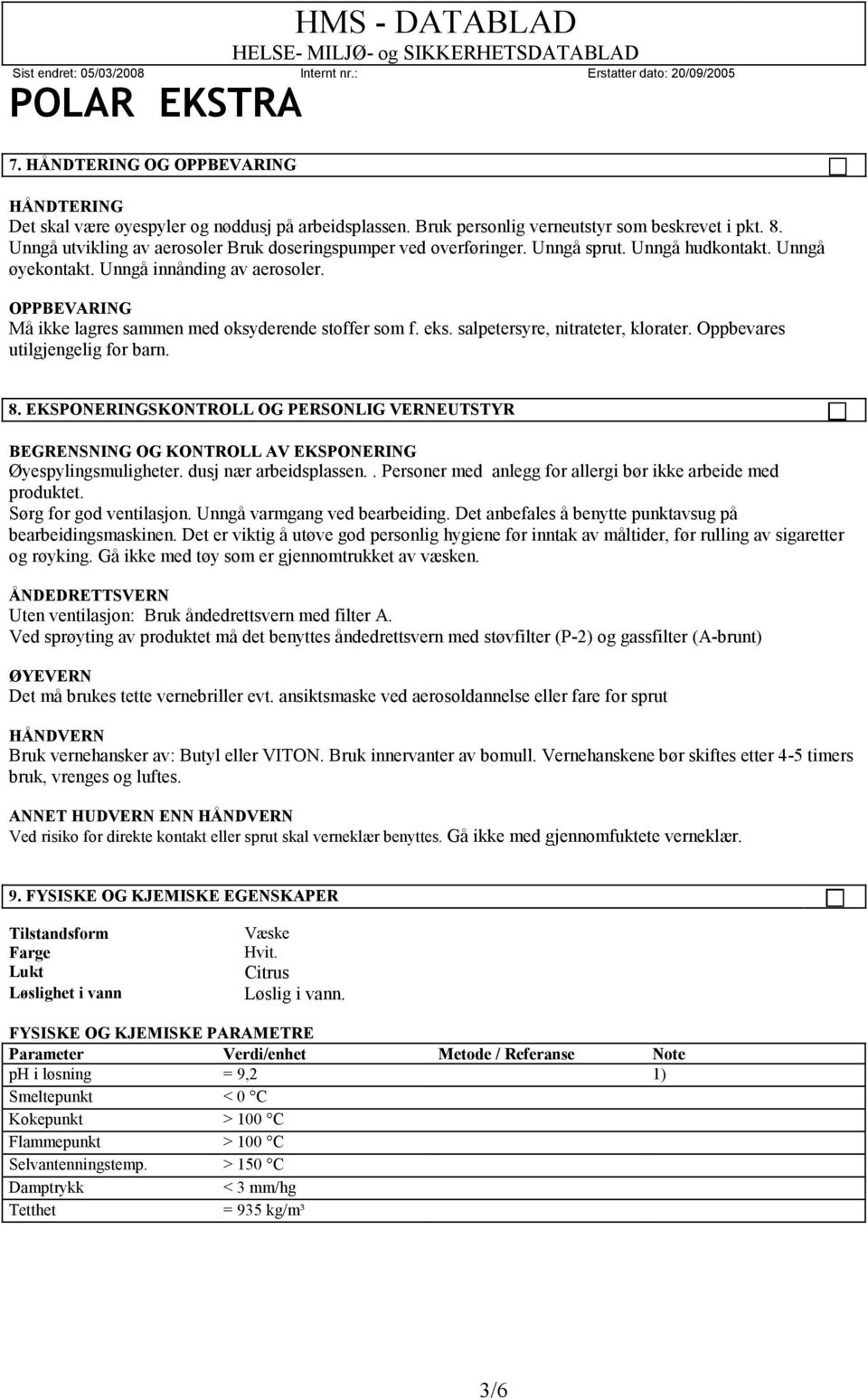 OPPBEVARING Må ikke lagres sammen med oksyderende stoffer som f. eks. salpetersyre, nitrateter, klorater. Oppbevares utilgjengelig for barn. 8.