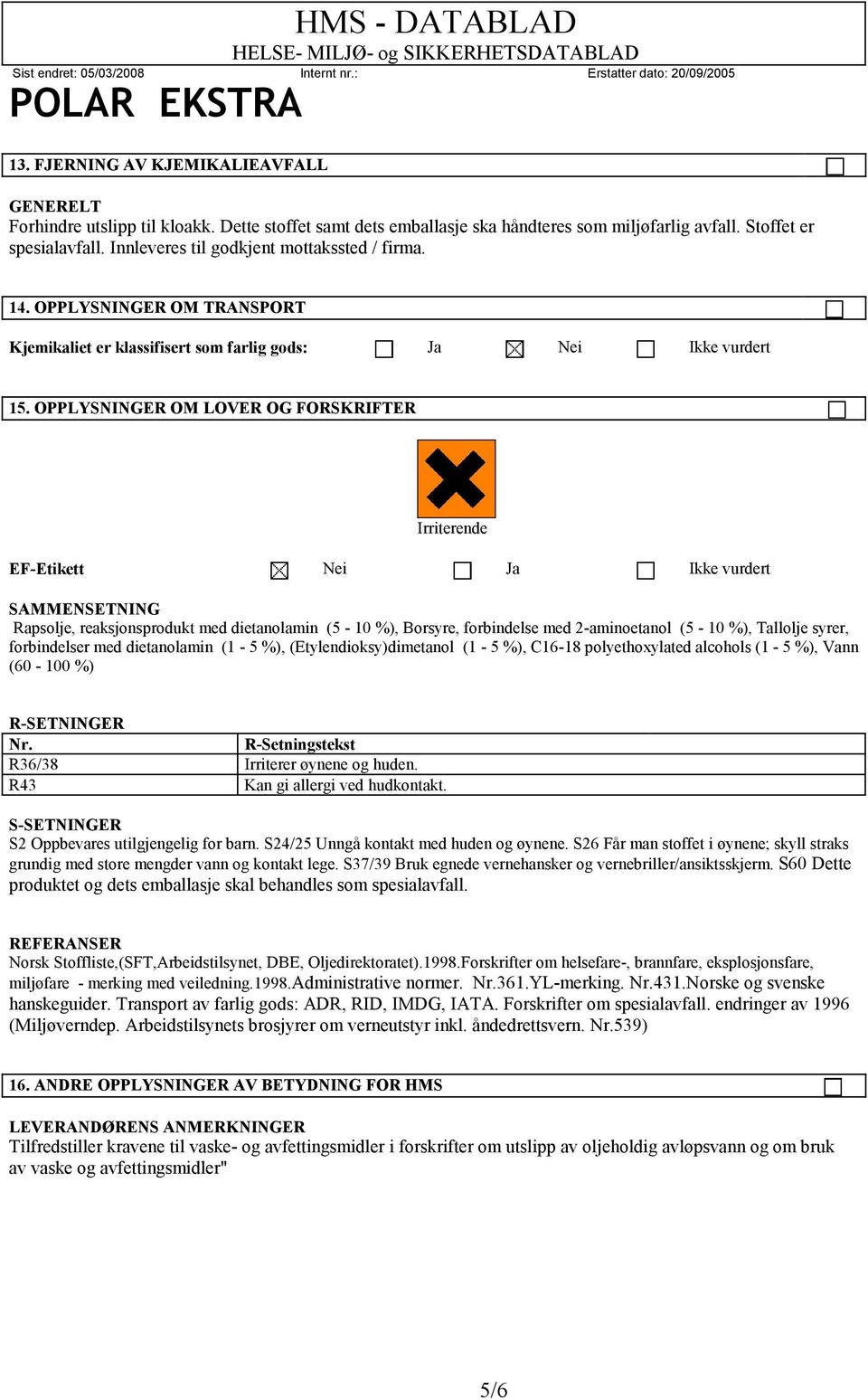 OPPLYSNINGER OM LOVER OG FORSKRIFTER Irriterende EF-Etikett Nei Ja Ikke vurdert SAMMENSETNING Rapsolje, reaksjonsprodukt med dietanolamin (5-10 %), Borsyre, forbindelse med 2-aminoetanol (5-10 %),