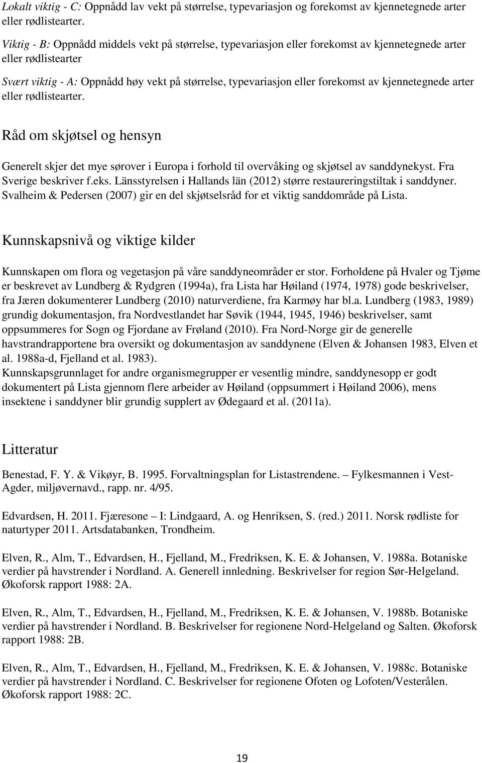 av kjennetegnede arter eller rødlistearter. Råd om skjøtsel og hensyn Generelt skjer det mye sørover i Europa i forhold til overvåking og skjøtsel av sanddynekyst. Fra Sverige beskriver f.eks.