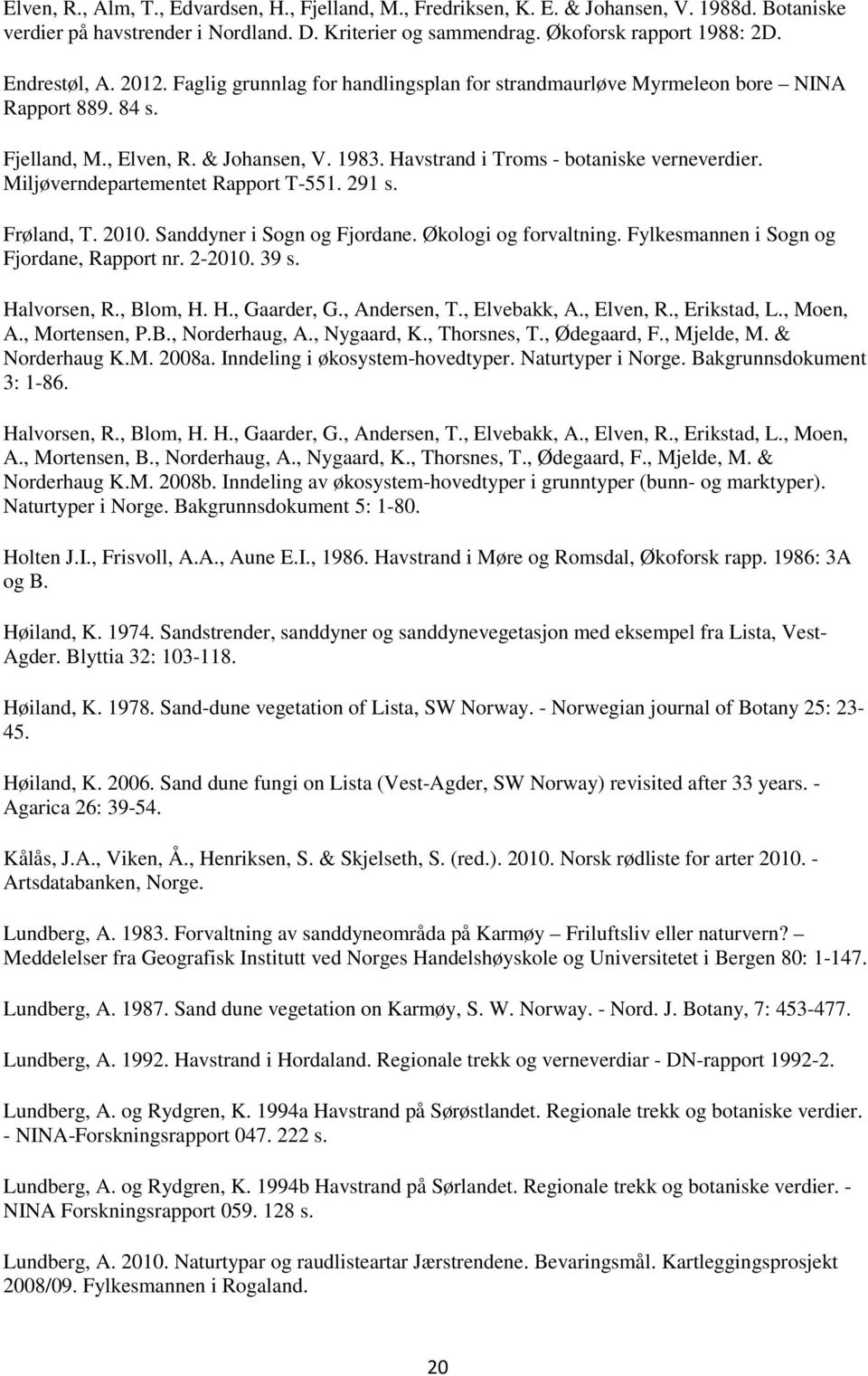 Miljøverndepartementet Rapport T-551. 291 s. Frøland, T. 2010. Sanddyner i Sogn og Fjordane. Økologi og forvaltning. Fylkesmannen i Sogn og Fjordane, Rapport nr. 2-2010. 39 s. Halvorsen, R., Blom, H.