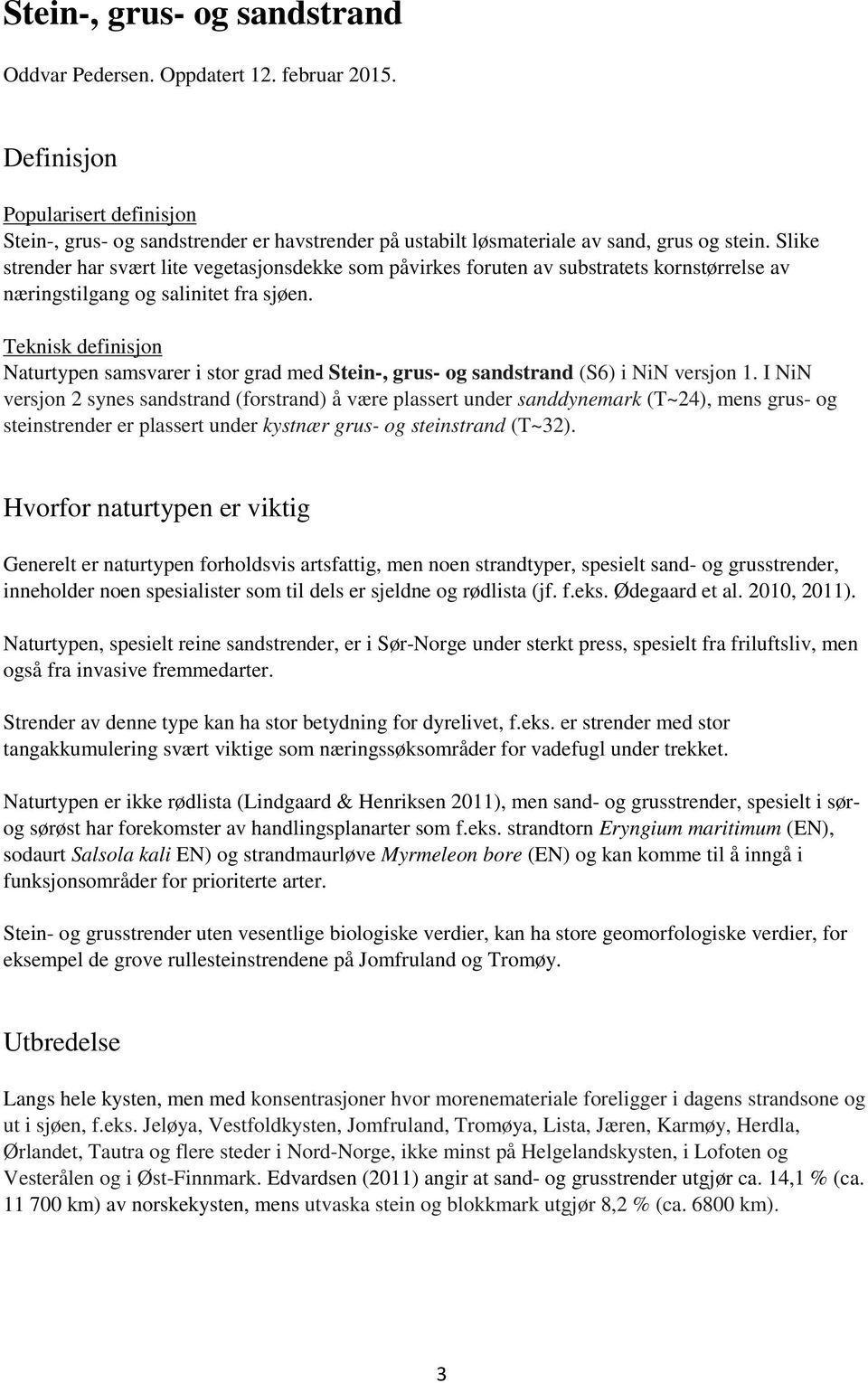 Slike strender har svært lite vegetasjonsdekke som påvirkes foruten av substratets kornstørrelse av næringstilgang og salinitet fra sjøen.