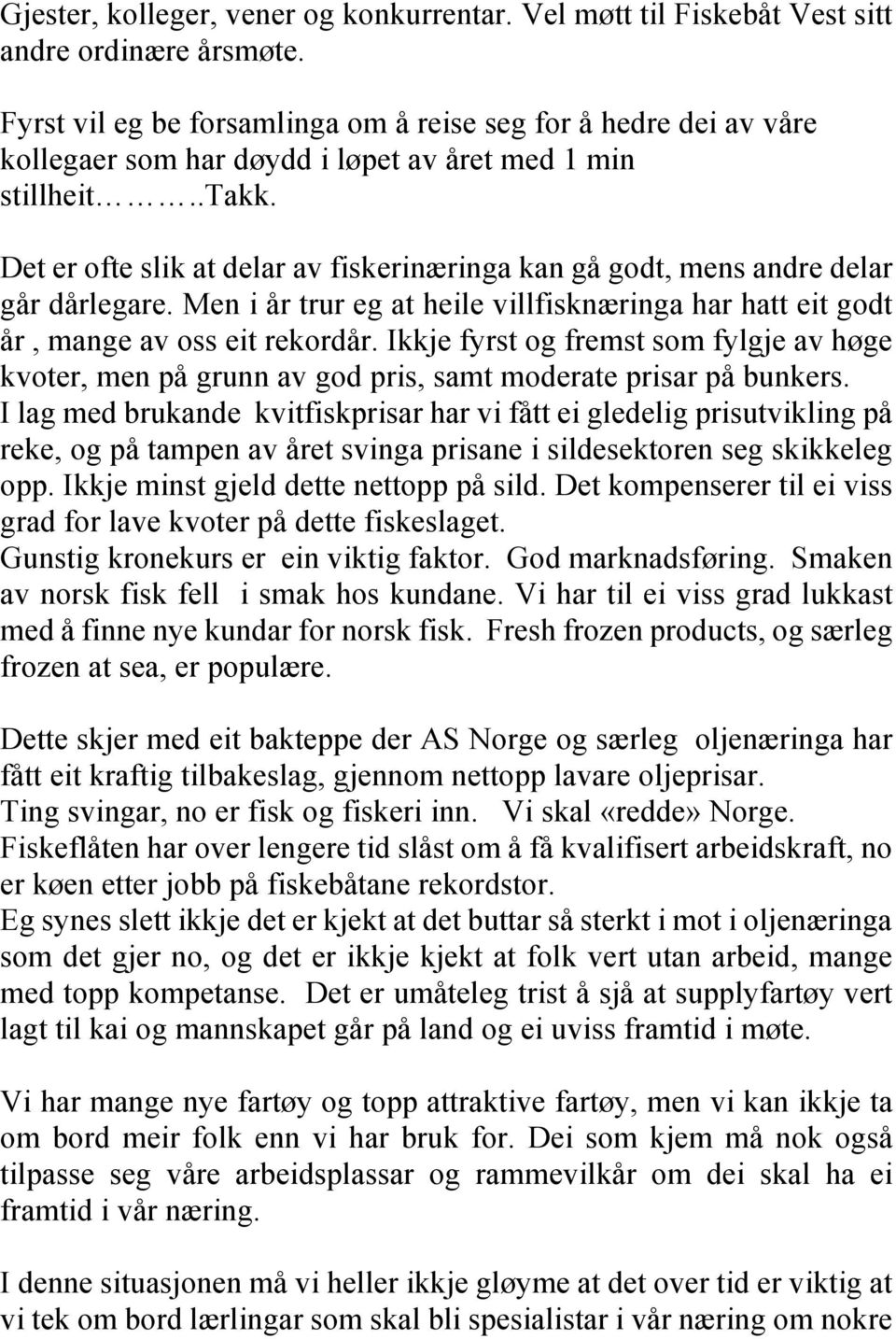 Det er ofte slik at delar av fiskerinæringa kan gå godt, mens andre delar går dårlegare. Men i år trur eg at heile villfisknæringa har hatt eit godt år, mange av oss eit rekordår.