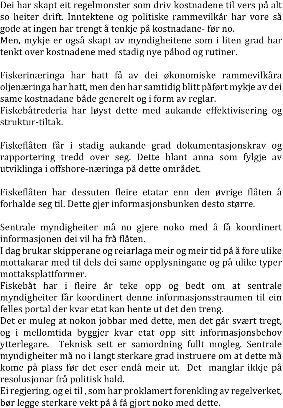 Fiskerinæringa har hatt få av dei økonomiske rammevilkåra oljenæringa har hatt, men den har samtidig blitt påført mykje av dei same kostnadane både generelt og i form av reglar.