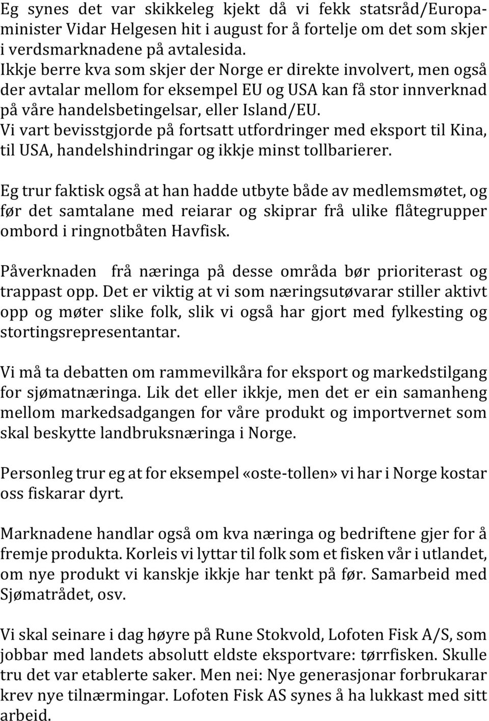 Vi vart bevisstgjorde på fortsatt utfordringer med eksport til Kina, til USA, handelshindringar og ikkje minst tollbarierer.