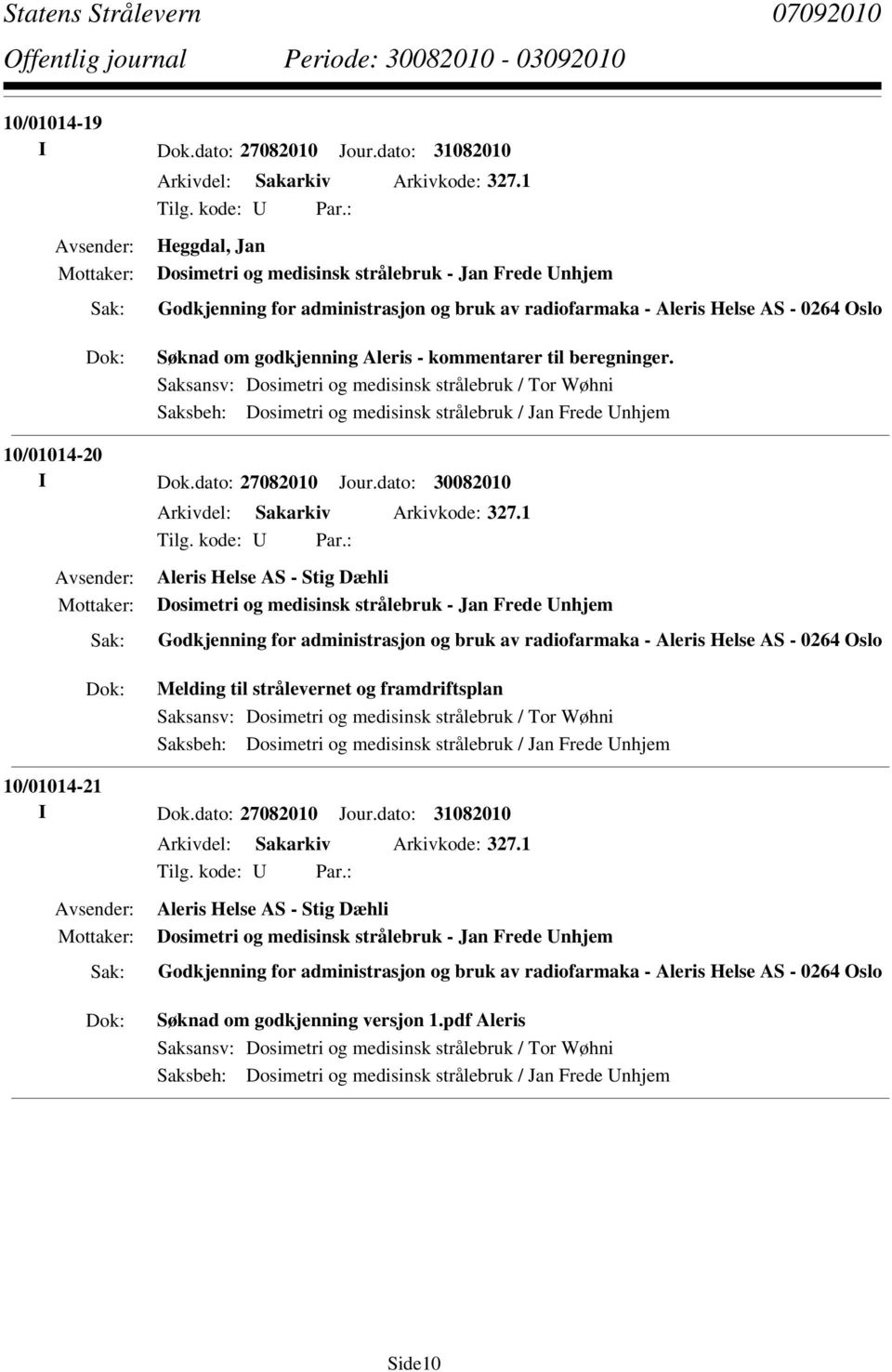 beregninger. Saksansv: Dosimetri og medisinsk strålebruk / Tor Wøhni Saksbeh: Dosimetri og medisinsk strålebruk / Jan Frede Unhjem 10/01014-20 I Dok.dato: 27082010 Jour.