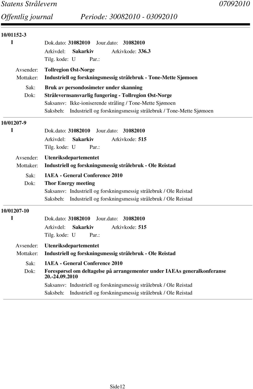 Ikke-ioniserende stråling / Tone-Mette Sjømoen Saksbeh: Industriell og forskningsmessig strålebruk / Tone-Mette Sjømoen 10/01207-9 Arkivdel: Sakarkiv Arkivkode: 515 Utenriksdepartementet Industriell