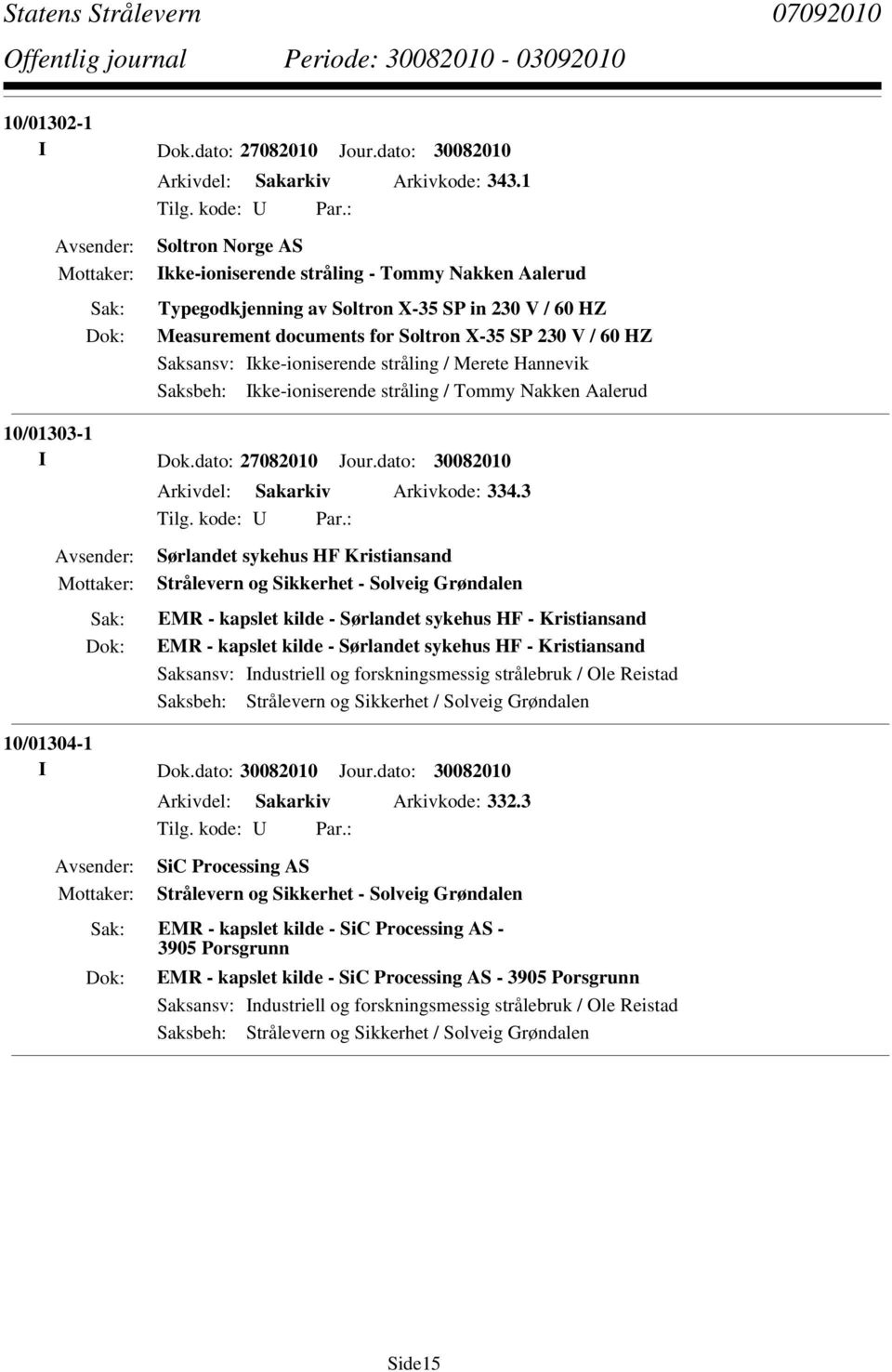 Ikke-ioniserende stråling / Merete Hannevik Saksbeh: Ikke-ioniserende stråling / Tommy Nakken Aalerud 10/01303-1 I Dok.dato: 27082010 Jour.dato: 30082010 Arkivdel: Sakarkiv Arkivkode: 334.