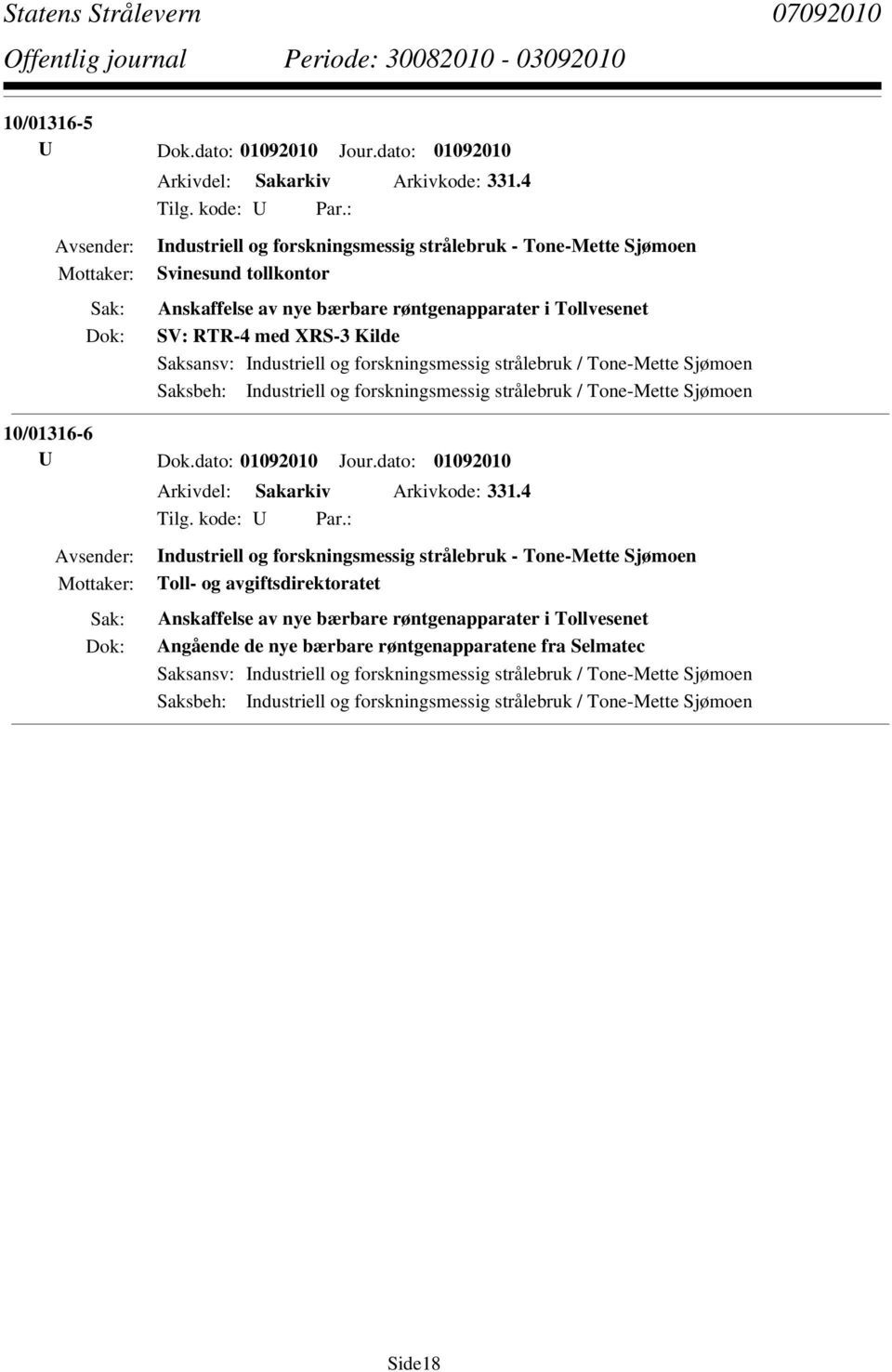 forskningsmessig strålebruk / Tone-Mette Sjømoen Saksbeh: Industriell og forskningsmessig strålebruk / Tone-Mette Sjømoen 10/01316-6 U Dok.dato: 01092010 Jour.