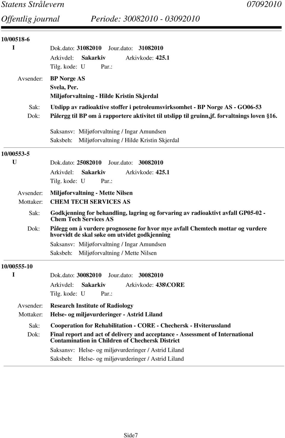 forvaltnings loven 16. Saksbeh: Miljøforvaltning / Hilde Kristin Skjerdal 10/00553-5 U Dok.dato: 25082010 Jour.dato: 30082010 Arkivdel: Sakarkiv Arkivkode: 425.