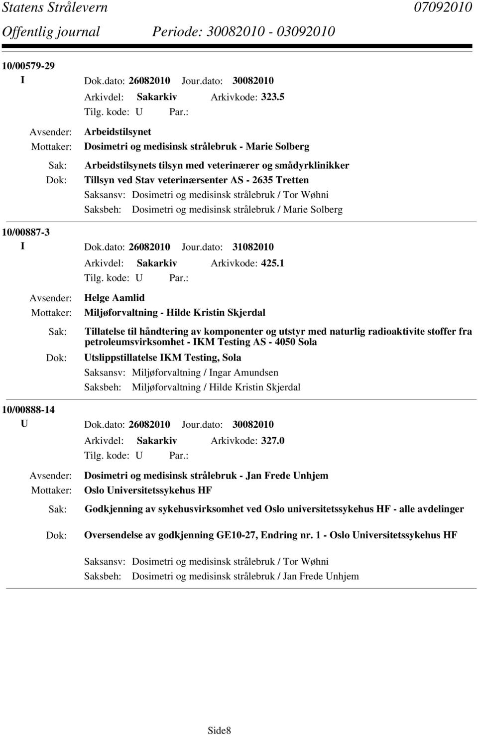 og medisinsk strålebruk / Tor Wøhni Saksbeh: Dosimetri og medisinsk strålebruk / Marie Solberg 10/00887-3 I Dok.dato: 26082010 Jour.dato: 31082010 Arkivdel: Sakarkiv Arkivkode: 425.