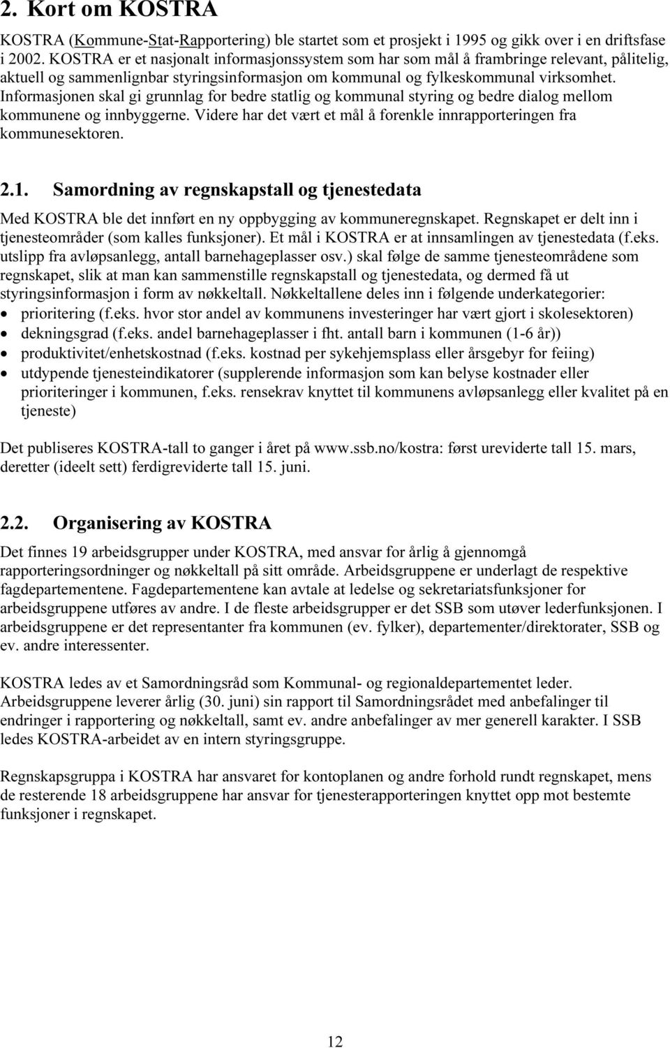 Informasjonen skal gi grunnlag for bedre statlig og kommunal styring og bedre dialog mellom kommunene og innbyggerne. Videre har det vært et mål å forenkle innrapporteringen fra kommunesektoren. 2.1.