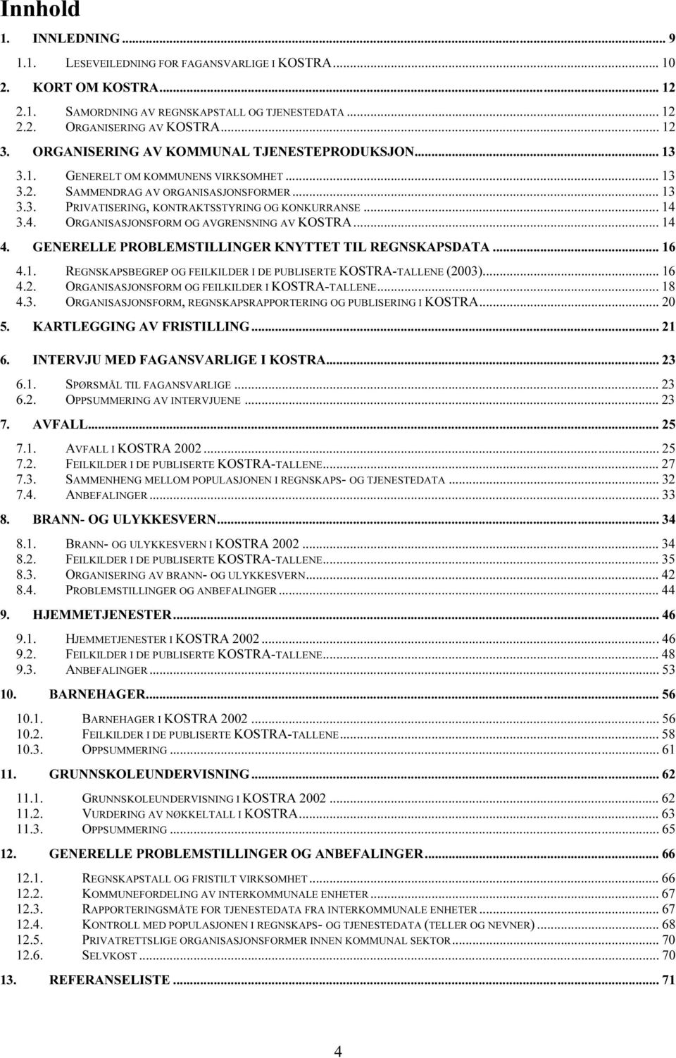 4. ORGANISASJONSFORM OG AVGRENSNING AV KOSTRA... 14 4. GENERELLE PROBLEMSTILLINGER KNYTTET TIL REGNSKAPSDATA... 16 4.1. REGNSKAPSBEGREP OG FEILKILDER I DE PUBLISERTE KOSTRA-TALLENE (20