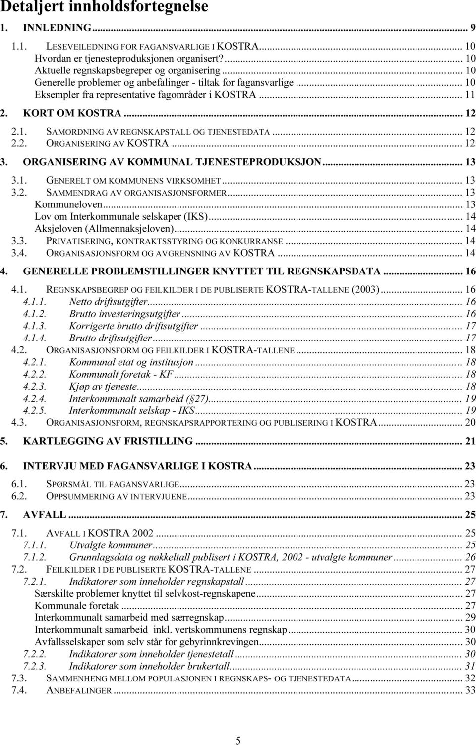 .. 12 2.2. ORGANISERING AV KOSTRA... 12 3. ORGANISERING AV KOMMUNAL TJENESTEPRODUKSJON... 13 3.1. GENERELT OM KOMMUNENS VIRKSOMHET... 13 3.2. SAMMENDRAG AV ORGANISASJONSFORMER... 13 Kommuneloven.