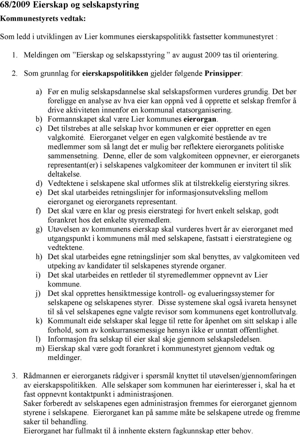 Det bør foreligge en analyse av hva eier kan oppnå ved å opprette et selskap fremfor å drive aktiviteten innenfor en kommunal etatsorganisering. b) Formannskapet skal være Lier kommunes eierorgan.