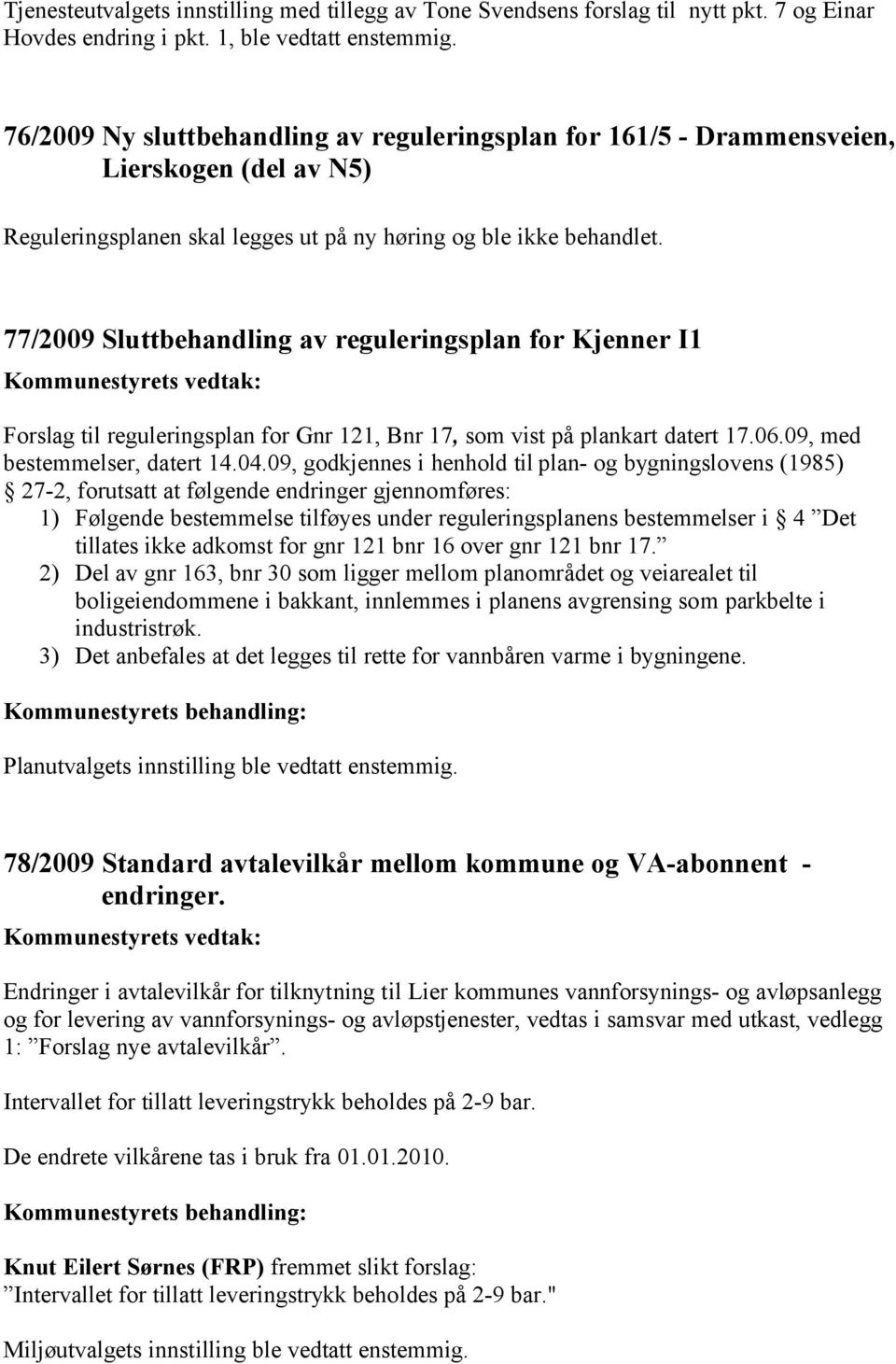 77/2009 Sluttbehandling av reguleringsplan for Kjenner I1 Forslag til reguleringsplan for Gnr 121, Bnr 17, som vist på plankart datert 17.06.09, med bestemmelser, datert 14.04.