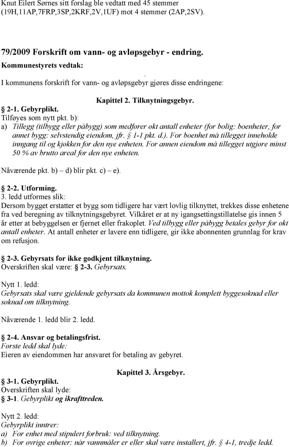 b): a) Tillegg (tilbygg eller påbygg) som medfører økt antall enheter (for bolig: boenheter, for annet bygg: selvstendig eiendom, jfr. 1-1 pkt. d.). For boenhet må tillegget inneholde inngang til og kjøkken for den nye enheten.