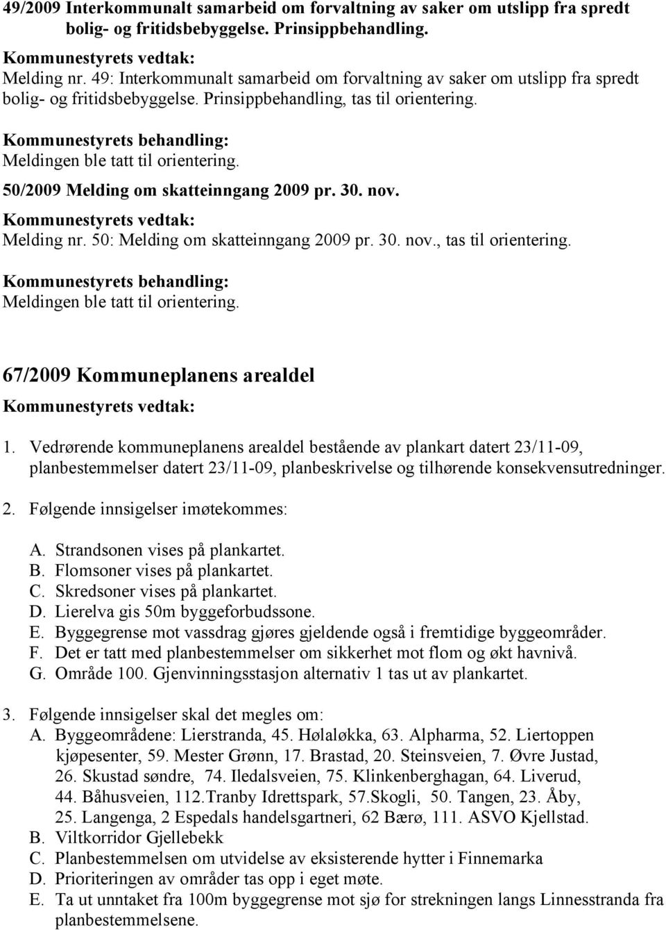 50/2009 Melding om skatteinngang 2009 pr. 30. nov. Melding nr. 50: Melding om skatteinngang 2009 pr. 30. nov., tas til orientering. Meldingen ble tatt til orientering.