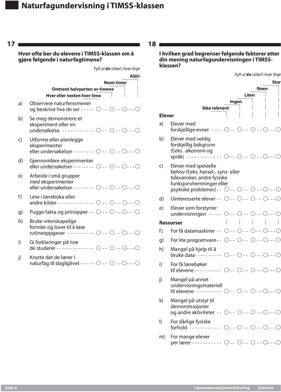 undersøkelse------------- A--- A--- A---A c) Utforme eller planlegge eksperimenter eller undersøkelser-------- A--- A--- A---A d) Gjennomføre eksperimenter eller undersøkelser-------- A--- A--- A---A