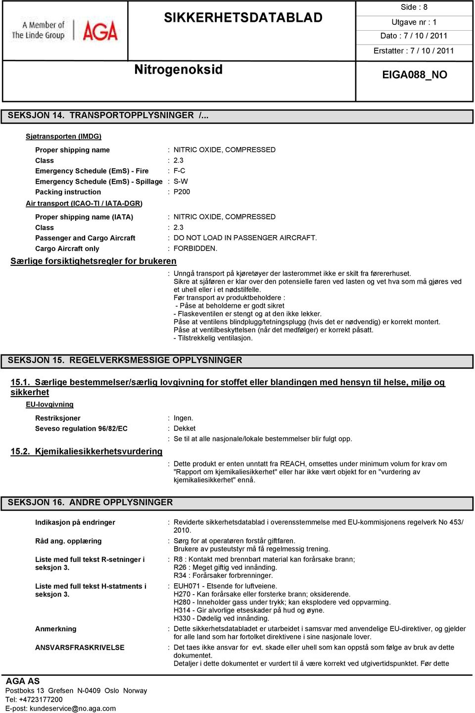 : NITRIC OXIDE, COMPRESSED Class : 2.3 Passenger and Cargo Aircraft Cargo Aircraft only Særlige forsiktighetsregler for brukeren : DO NOT LOAD IN PASSENGER AIRCRAFT. : FORBIDDEN.