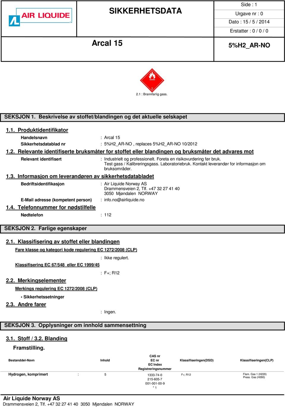 Informasjon om leverandøren av sikkerhetsdatabladet Bedriftsidentifikasjon E-Mail adresse (kompetent person) 1.4. Telefonnummer for nødstilfelle Nødtelefon : 112 SEKSJON 2.