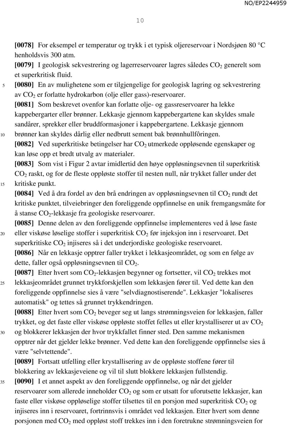 [0080] En av mulighetene som er tilgjengelige for geologisk lagring og sekvestrering av CO 2 er forlatte hydrokarbon (olje eller gass)-reservoarer.