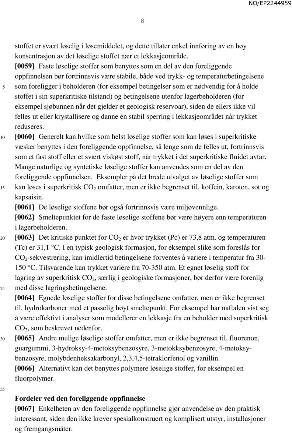 eksempel betingelser som er nødvendig for å holde stoffet i sin superkritiske tilstand) og betingelsene utenfor lagerbeholderen (for eksempel sjøbunnen når det gjelder et geologisk reservoar), siden