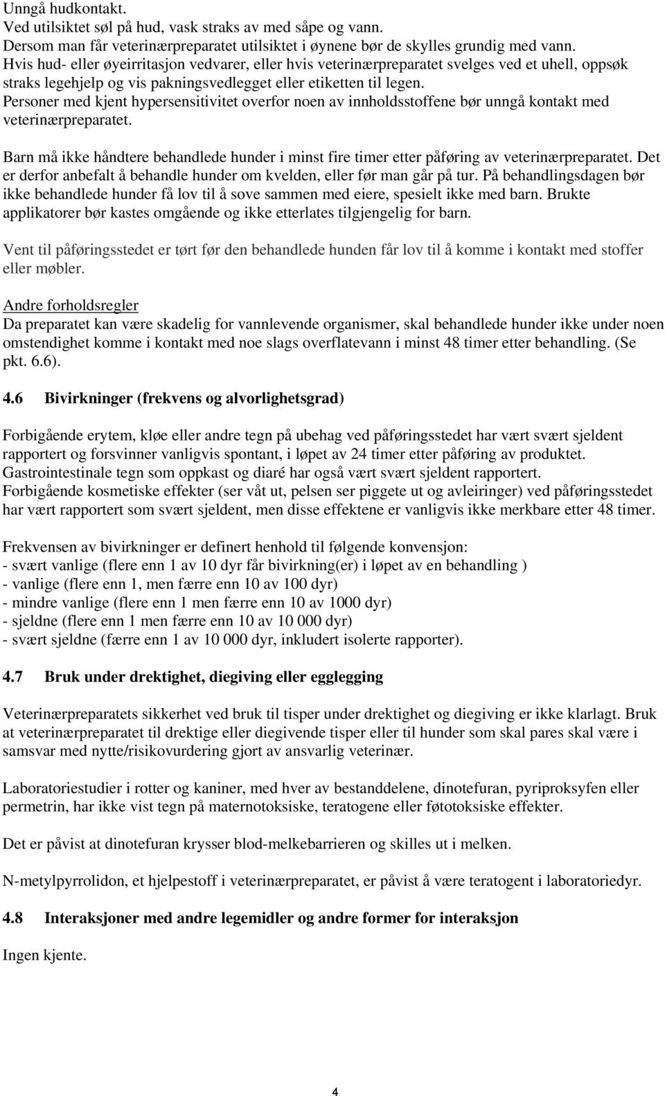 Personer med kjent hypersensitivitet overfor noen av innholdsstoffene bør unngå kontakt med veterinærpreparatet.