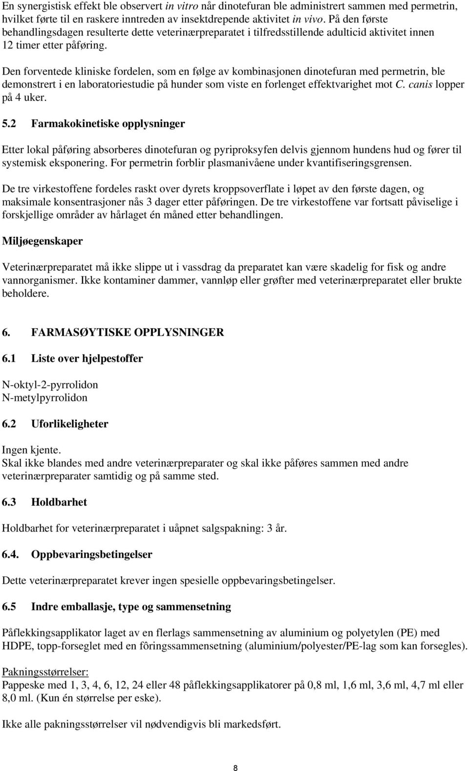 Den forventede kliniske fordelen, som en følge av kombinasjonen dinotefuran med permetrin, ble demonstrert i en laboratoriestudie på hunder som viste en forlenget effektvarighet mot C.