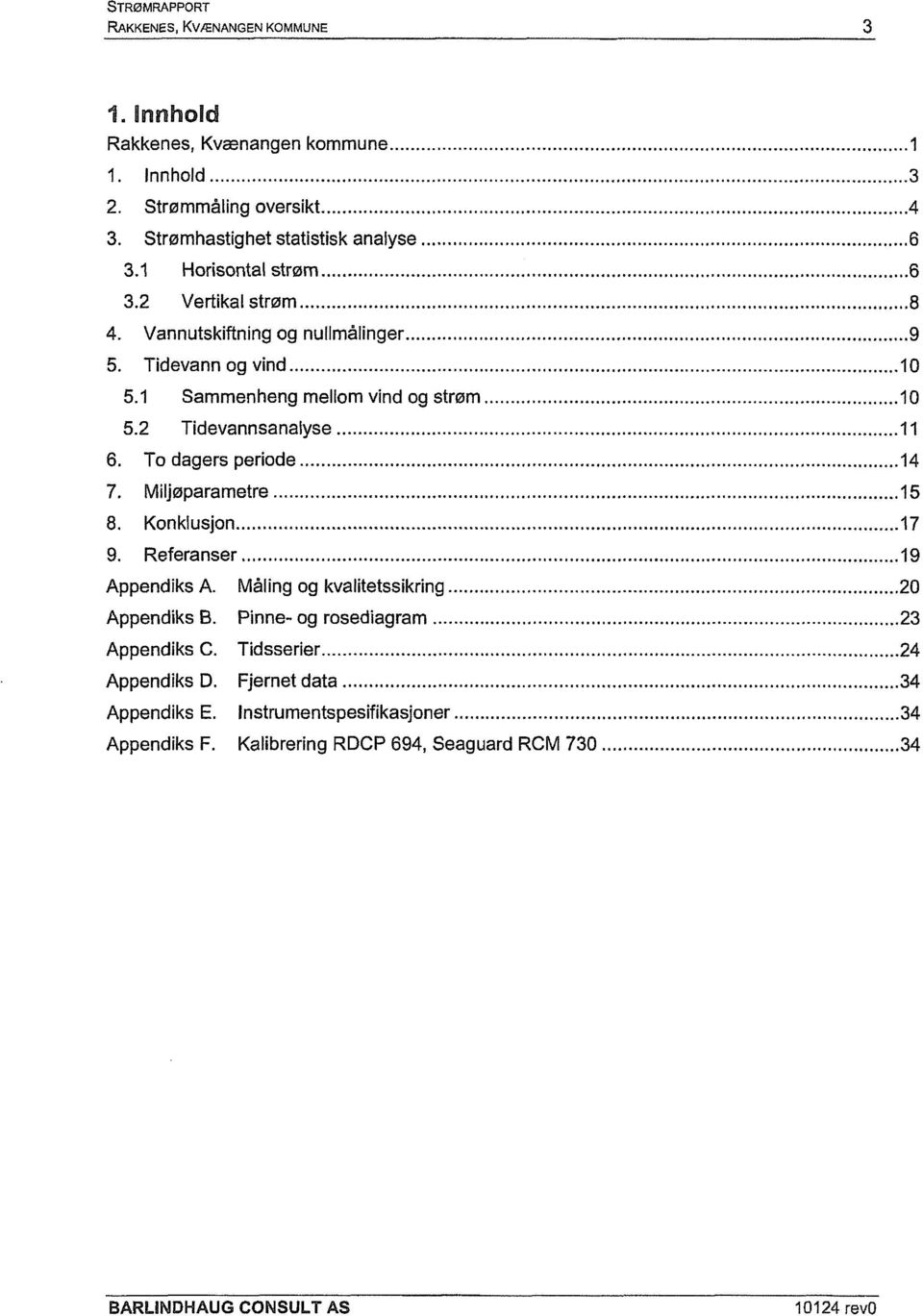 2 Tidevannsanalyse 14 To dagers periode 15 Miljøparametre 17 Konklusjon 19 Referanser 20 Appendiks A. Måling og kvalitetssikring 23 Appendiks B.