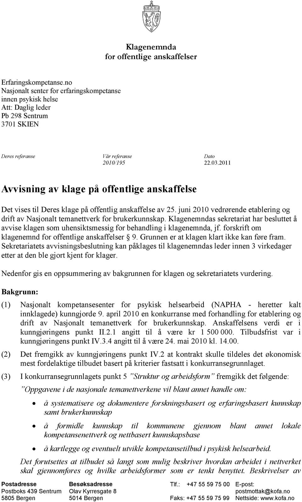 2011 Avvisning av klage på offentlige anskaffelse Det vises til Deres klage på offentlig anskaffelse av 25. juni 2010 vedrørende etablering og drift av Nasjonalt temanettverk for brukerkunnskap.