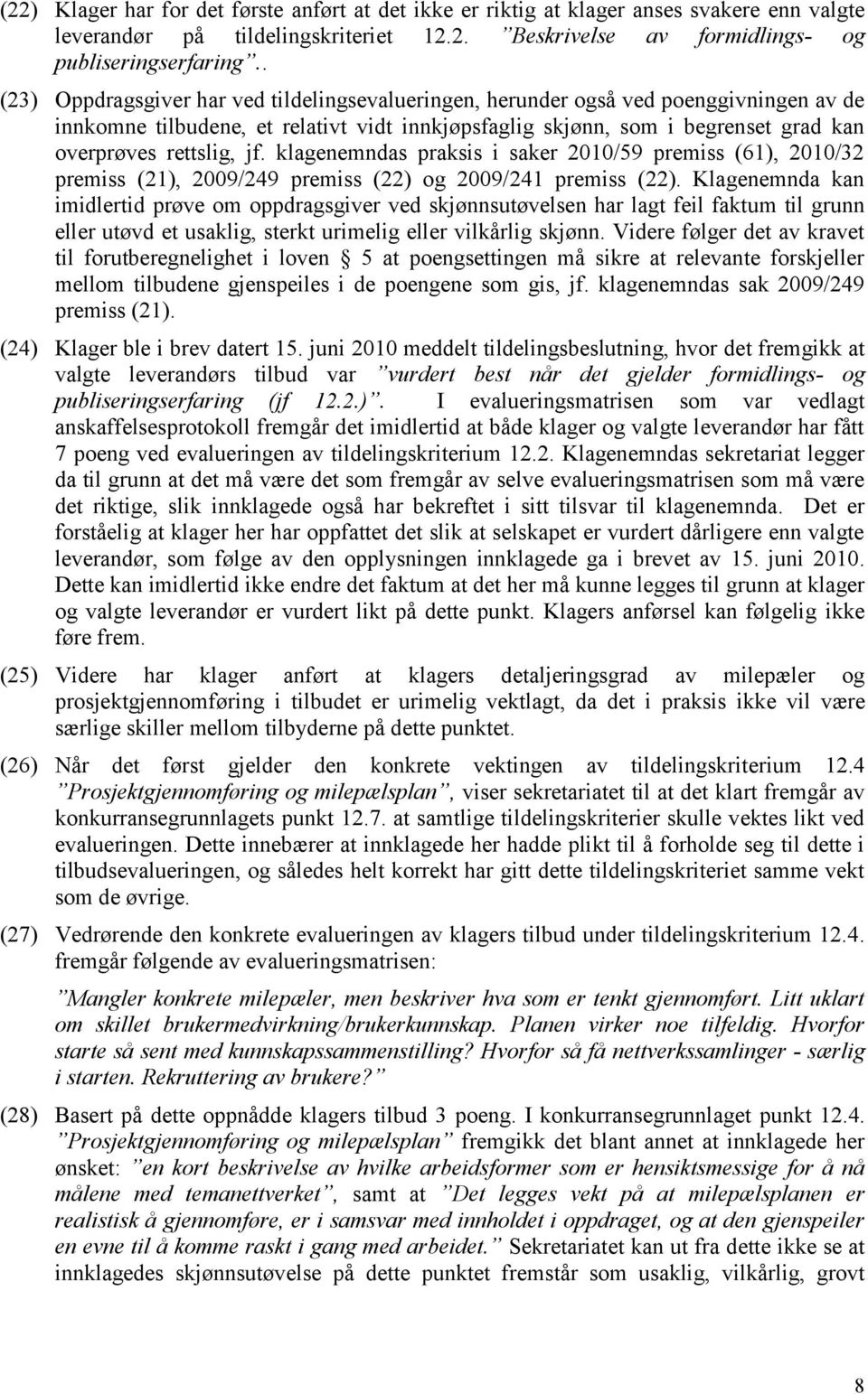 klagenemndas praksis i saker 2010/59 premiss (61), 2010/32 premiss (21), 2009/249 premiss (22) og 2009/241 premiss (22).