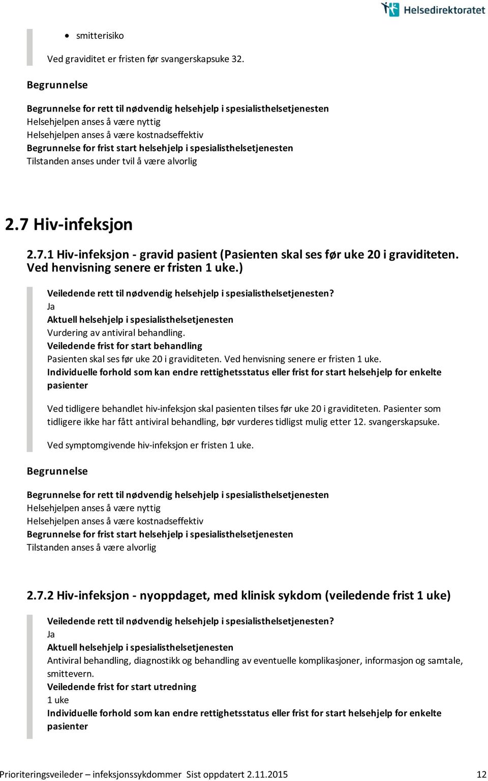 Ved tidligere behandlet hiv-infeksjon skal pasienten tilses før uke 20 i graviditeten. Pasienter som tidligere ikke har fått antiviral behandling, bør vurderes tidligst mulig etter 12.