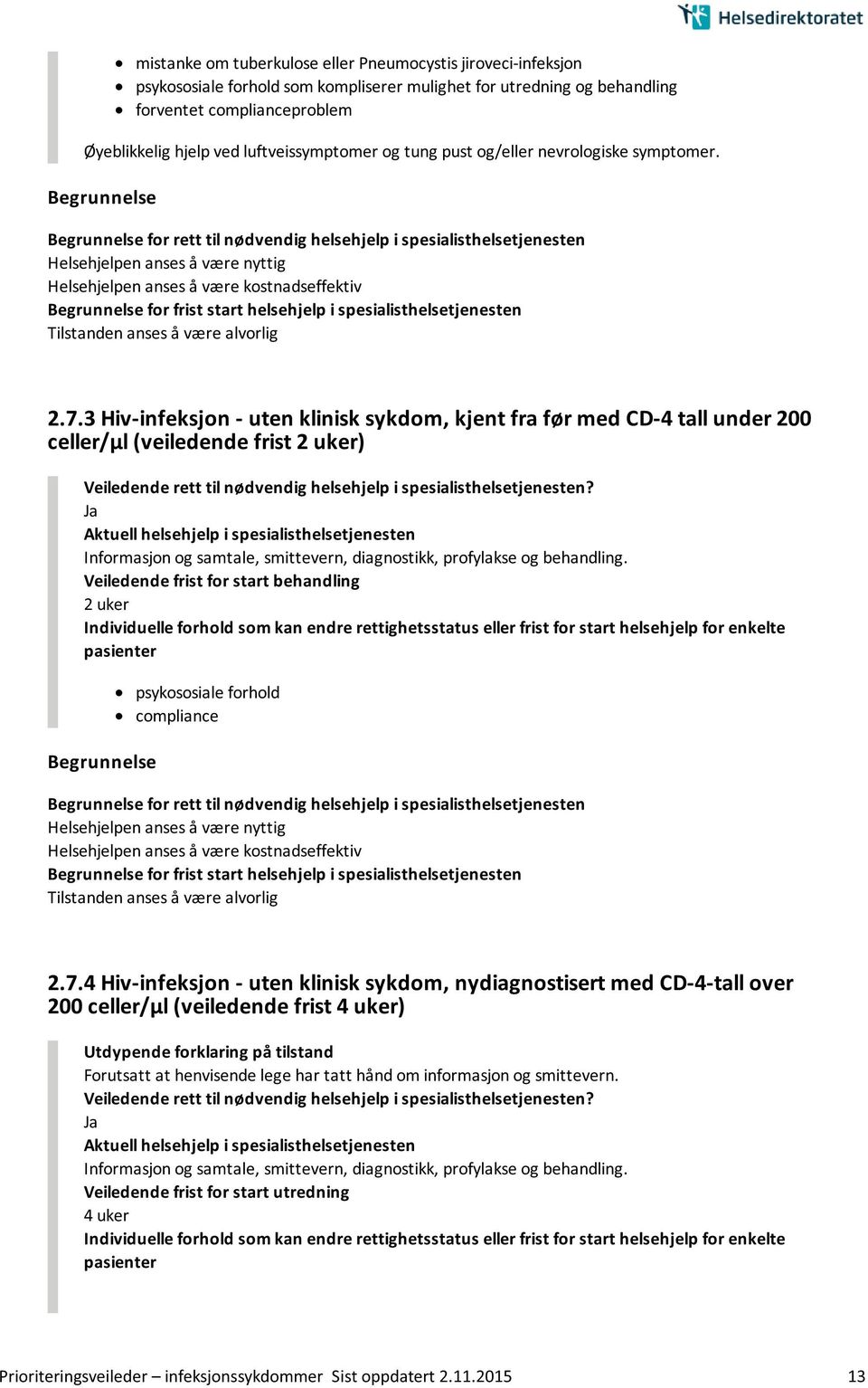 3 Hiv-infeksjon - uten klinisk sykdom, kjent fra før med CD-4 tall under 200 celler/µl (veiledende frist 2 uker) Informasjon og samtale, smittevern, diagnostikk, profylakse og behandling.