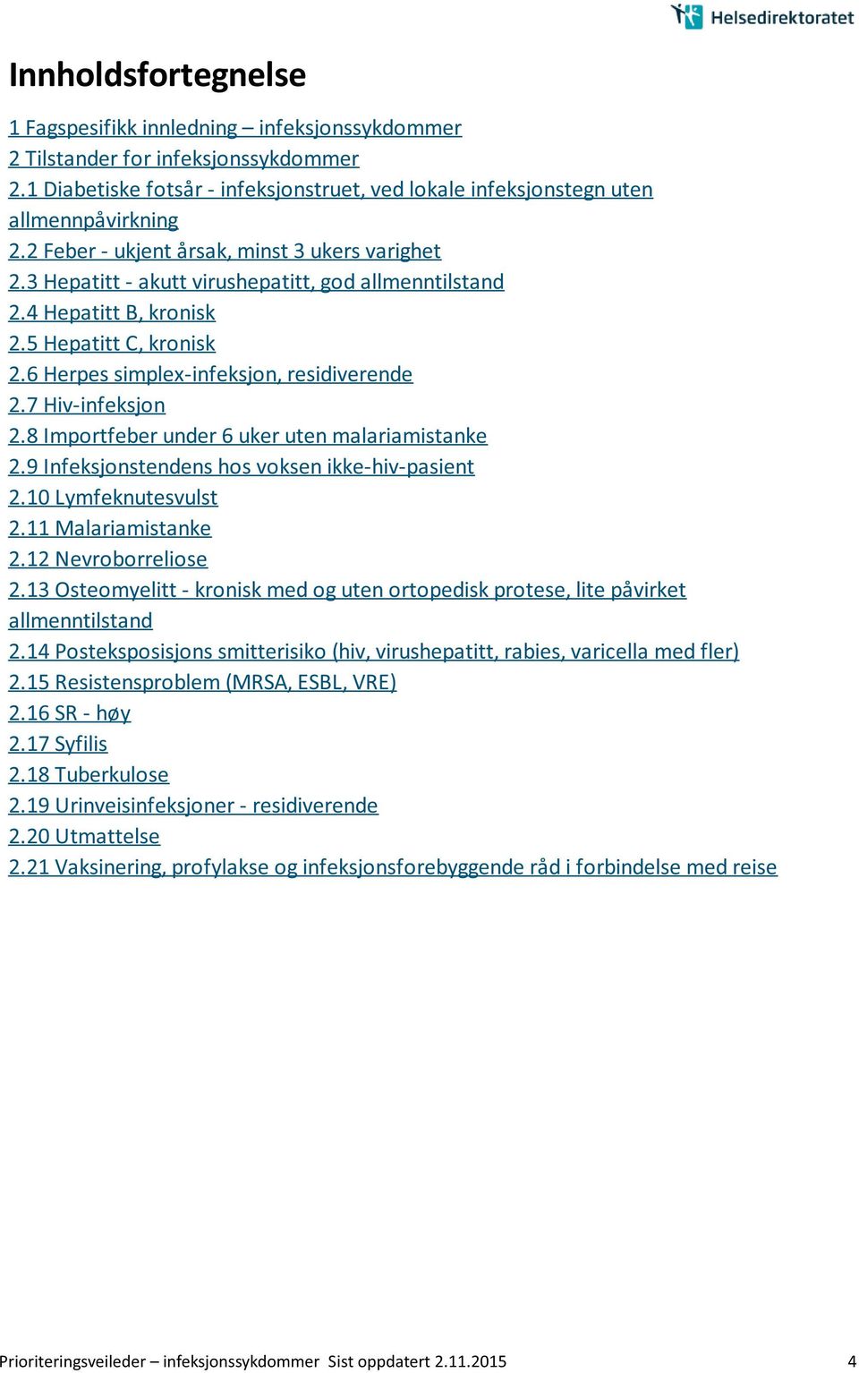 7 Hiv-infeksjon 2.8 Importfeber under 6 uker uten malariamistanke 2.9 Infeksjonstendens hos voksen ikke-hiv-pasient 2.10 Lymfeknutesvulst 2.11 Malariamistanke 2.12 Nevroborreliose 2.