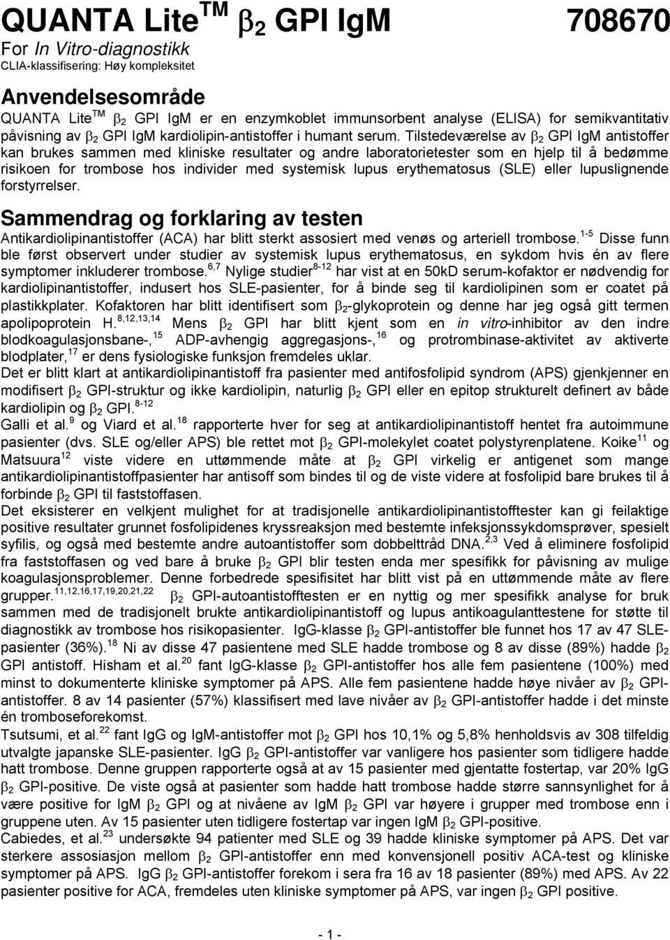 Tilstedeværelse av β 2 GPI IgM antistoffer kan brukes sammen med kliniske resultater og andre laboratorietester som en hjelp til å bedømme risikoen for trombose hos individer med systemisk lupus