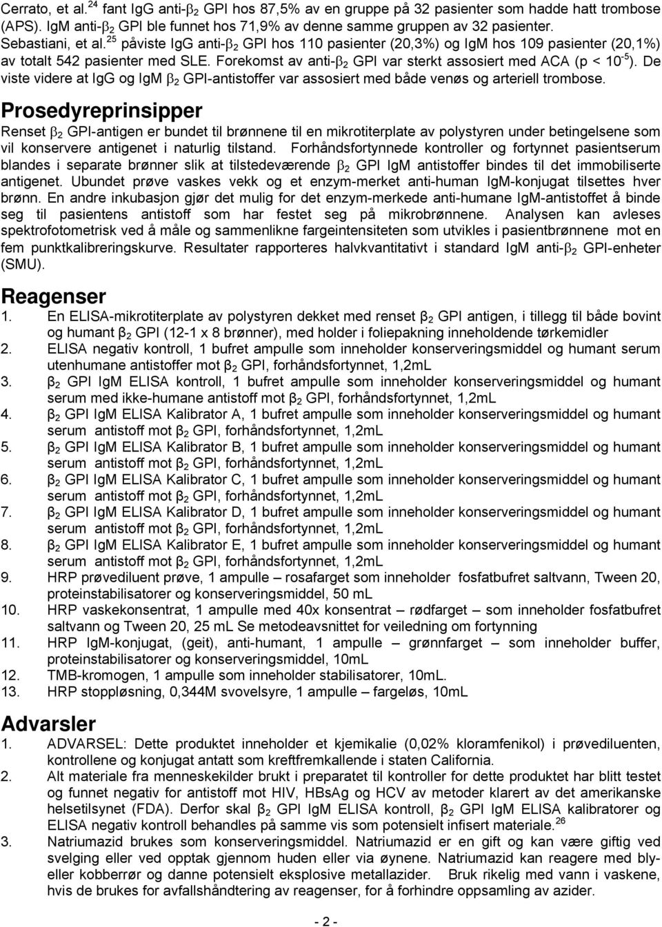 Forekomst av anti-β 2 GPI var sterkt assosiert med ACA (p < 10-5 ). De viste videre at IgG og IgM β 2 GPI-antistoffer var assosiert med både venøs og arteriell trombose.