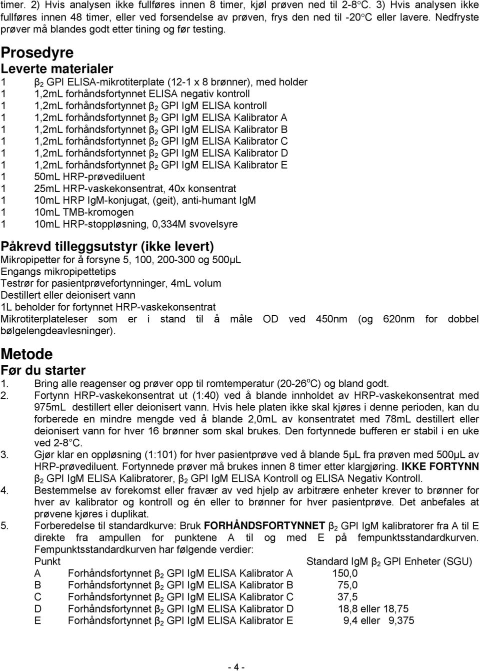 Prosedyre Leverte materialer 1 β 2 GPI ELISA-mikrotiterplate (12-1 x 8 brønner), med holder 1 1,2mL forhåndsfortynnet ELISA negativ kontroll 1 1,2mL forhåndsfortynnet β 2 GPI IgM ELISA kontroll 1