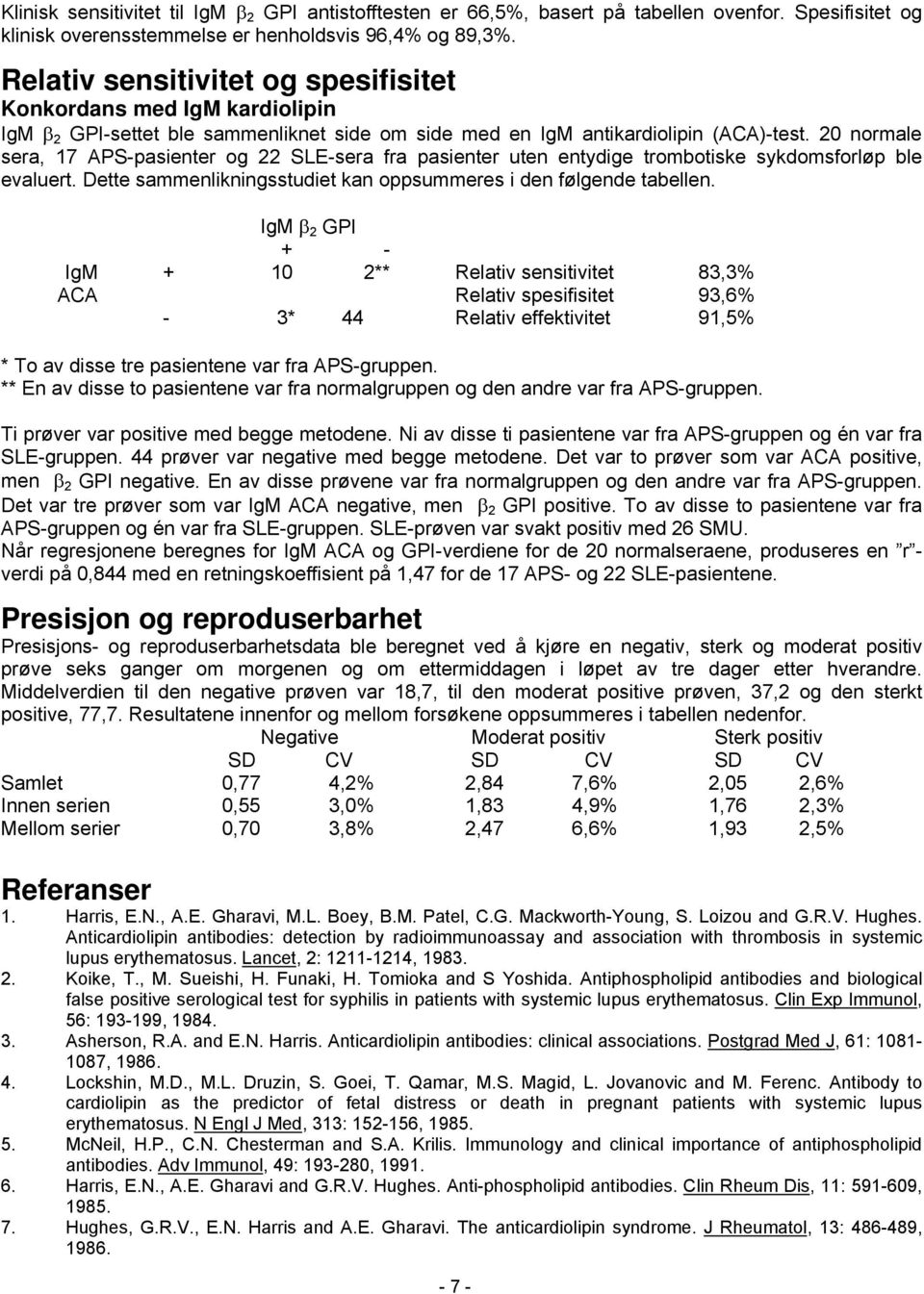 20 normale sera, 17 APS-pasienter og 22 SLE-sera fra pasienter uten entydige trombotiske sykdomsforløp ble evaluert. Dette sammenlikningsstudiet kan oppsummeres i den følgende tabellen.