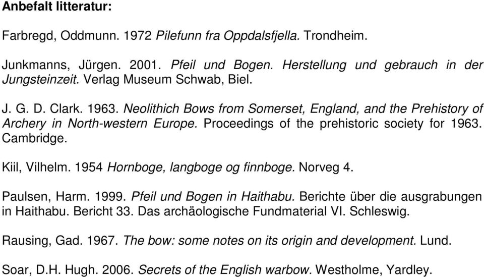 Proceedings of the prehistoric society for 1963. Cambridge. Kiil, Vilhelm. 1954 Hornboge, langboge og finnboge. Norveg 4. Paulsen, Harm. 1999. Pfeil und Bogen in Haithabu.