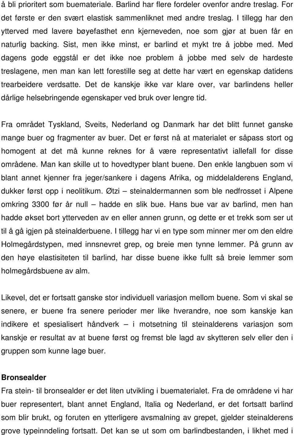 Med dagens gode eggstål er det ikke noe problem å jobbe med selv de hardeste treslagene, men man kan lett forestille seg at dette har vært en egenskap datidens trearbeidere verdsatte.