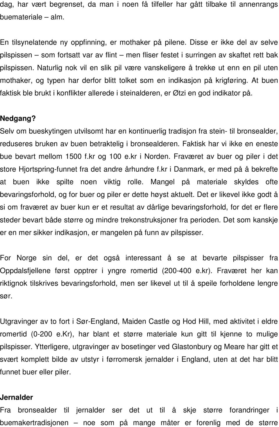 Naturlig nok vil en slik pil være vanskeligere å trekke ut enn en pil uten mothaker, og typen har derfor blitt tolket som en indikasjon på krigføring.