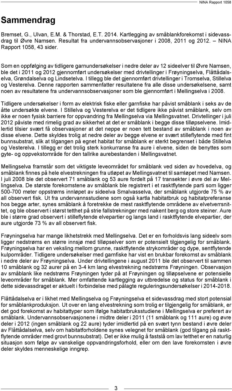 Som en oppfølging av tidligere garnundersøkelser i nedre deler av 12 sideelver til Øvre Namsen, ble det i 2011 og 2012 gjennomført undersøkelser med drivtellinger i Frøyningselva, Flåttådalselva,