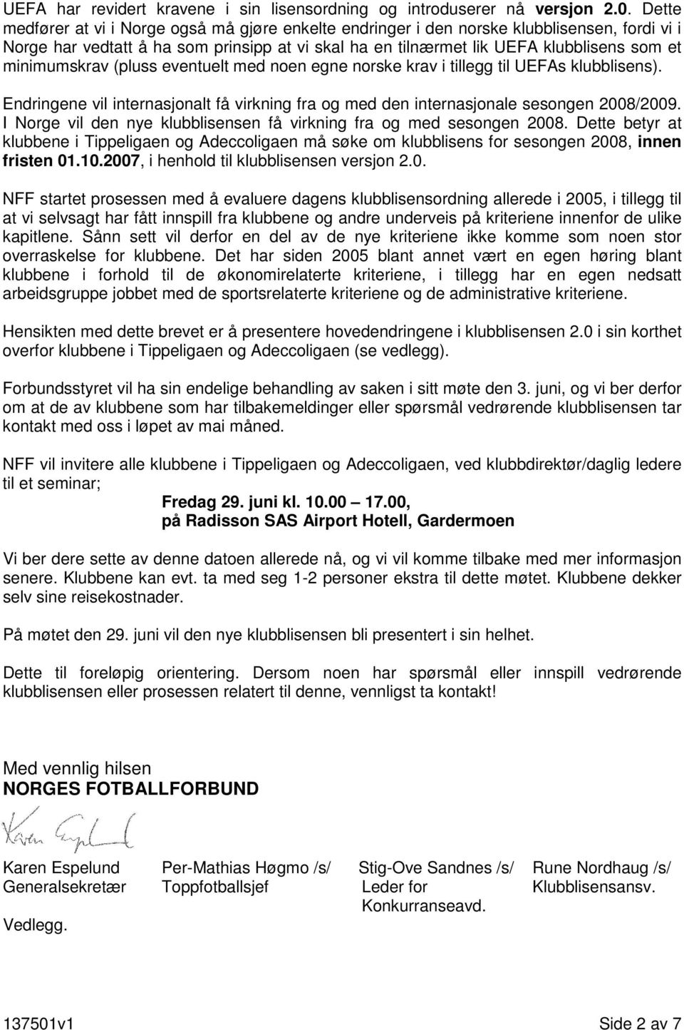 minimumskrav (pluss eventuelt med noen egne norske krav i tillegg til UEFAs klubblisens). Endringene vil internasjonalt få virkning fra og med den internasjonale sesongen 2008/2009.