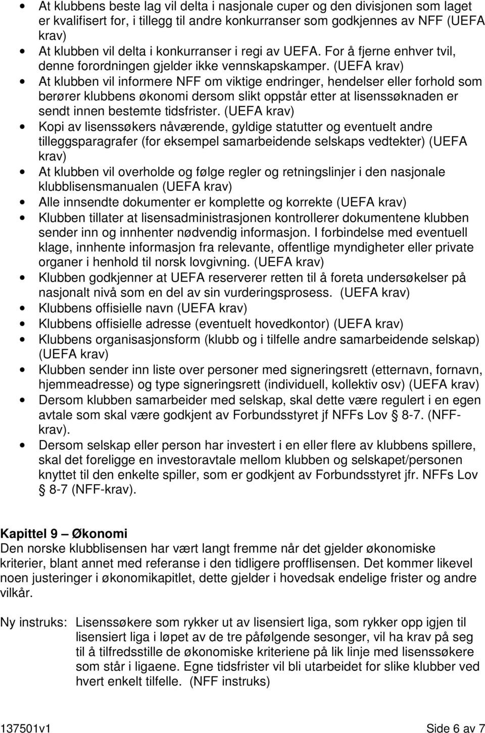 (UEFA krav) At klubben vil informere NFF om viktige endringer, hendelser eller forhold som berører klubbens økonomi dersom slikt oppstår etter at lisenssøknaden er sendt innen bestemte tidsfrister.