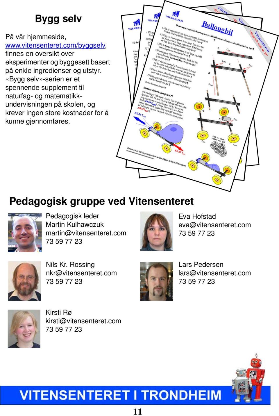 gjennomføres. Pedagogisk gruppe ved Vitensenteret Pedagogisk leder Martin Kulhawczuk martin@vitensenteret.com 73 59 77 23 Eva Hofstad eva@vitensenteret.