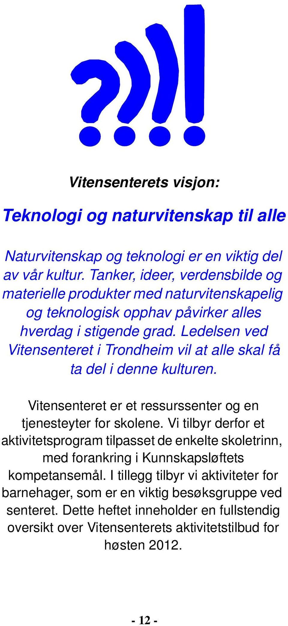 Ledelsen ved Vitensenteret i Trondheim vil at alle skal få ta del i denne kulturen. Vitensenteret er et ressurssenter og en tjenesteyter for skolene.