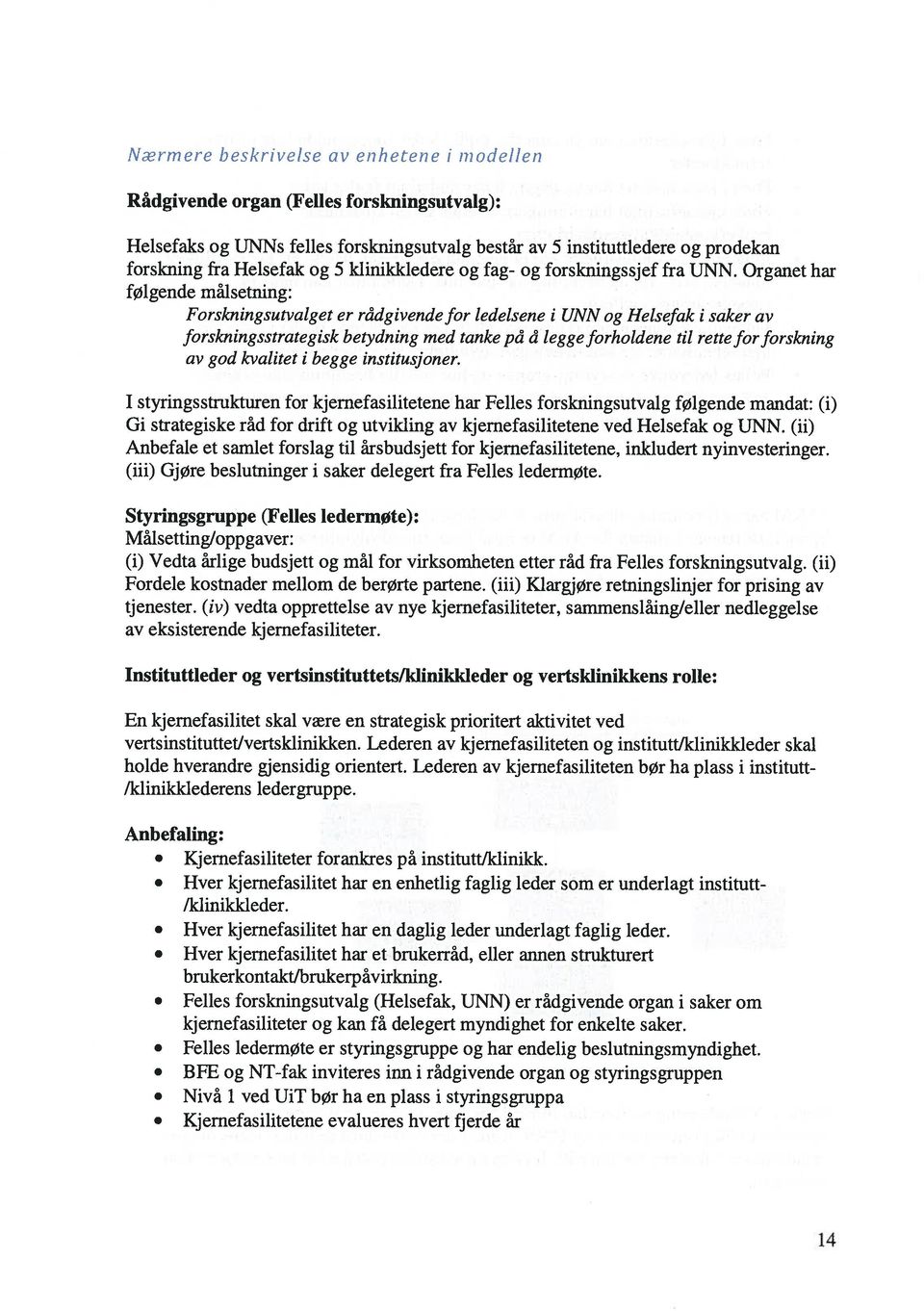 Organet har følgende mâlsetning: Forskningsutvalget er râdgivende for ledelsene i UNN og Helsefak i saker av forskningsstrategisk belydning med tanke pa leggeforholdene ill retteforforskning av god