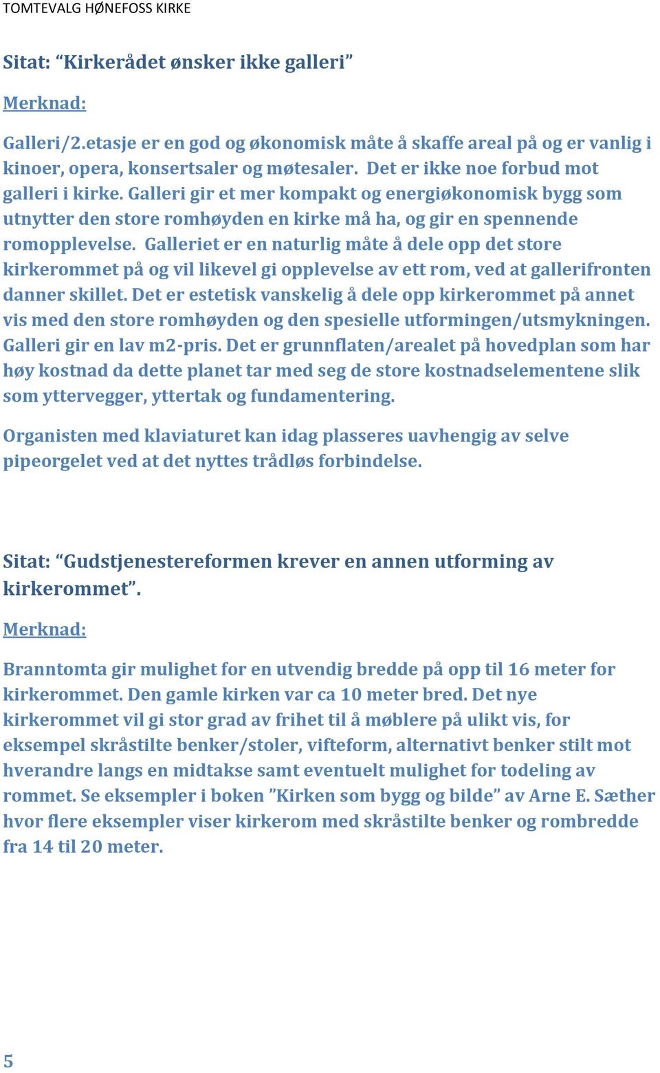 Galleriet er en naturlig måte å dele opp det store kirkerommet på og vil likevel gi opplevelse av ett rom, ved at gallerifronten danner skillet.