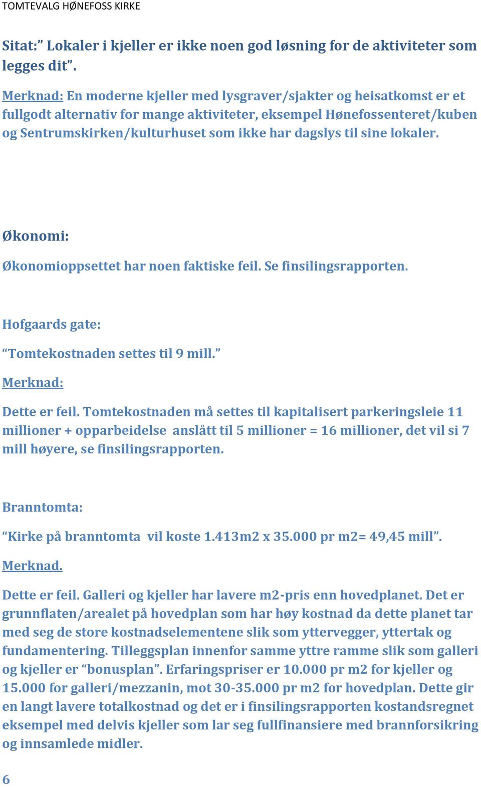 sine lokaler. Økonomi: Økonomioppsettet har noen faktiske feil. Se finsilingsrapporten. Hofgaards gate: Tomtekostnaden settes til 9 mill. Merknad: Dette er feil.