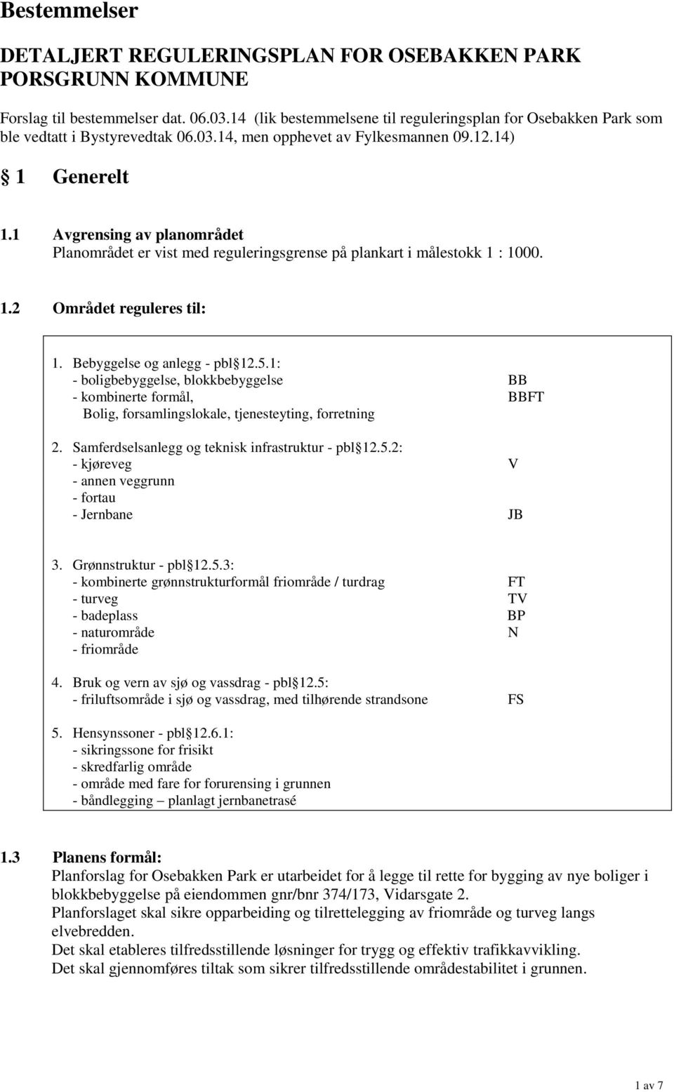 1 Avgrensing av planområdet Planområdet er vist med reguleringsgrense på plankart i målestokk 1 : 1000. 1.2 Området reguleres til: 1. Bebyggelse og anlegg - pbl 12.5.